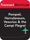 Pompeii, Herculaneum, Vesuvius and the Campi Flegrei, Italy (eBook): Frommer's Shortcuts Series, Book 722